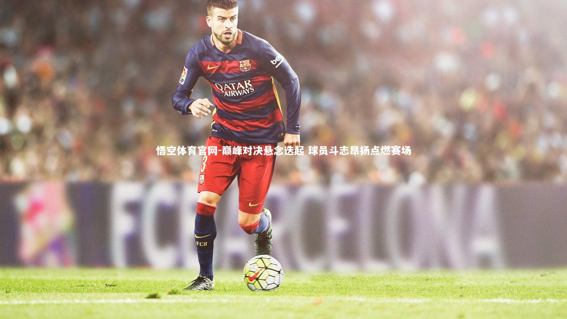 巅峰对决悬念迭起 球员斗志昂扬点燃赛场