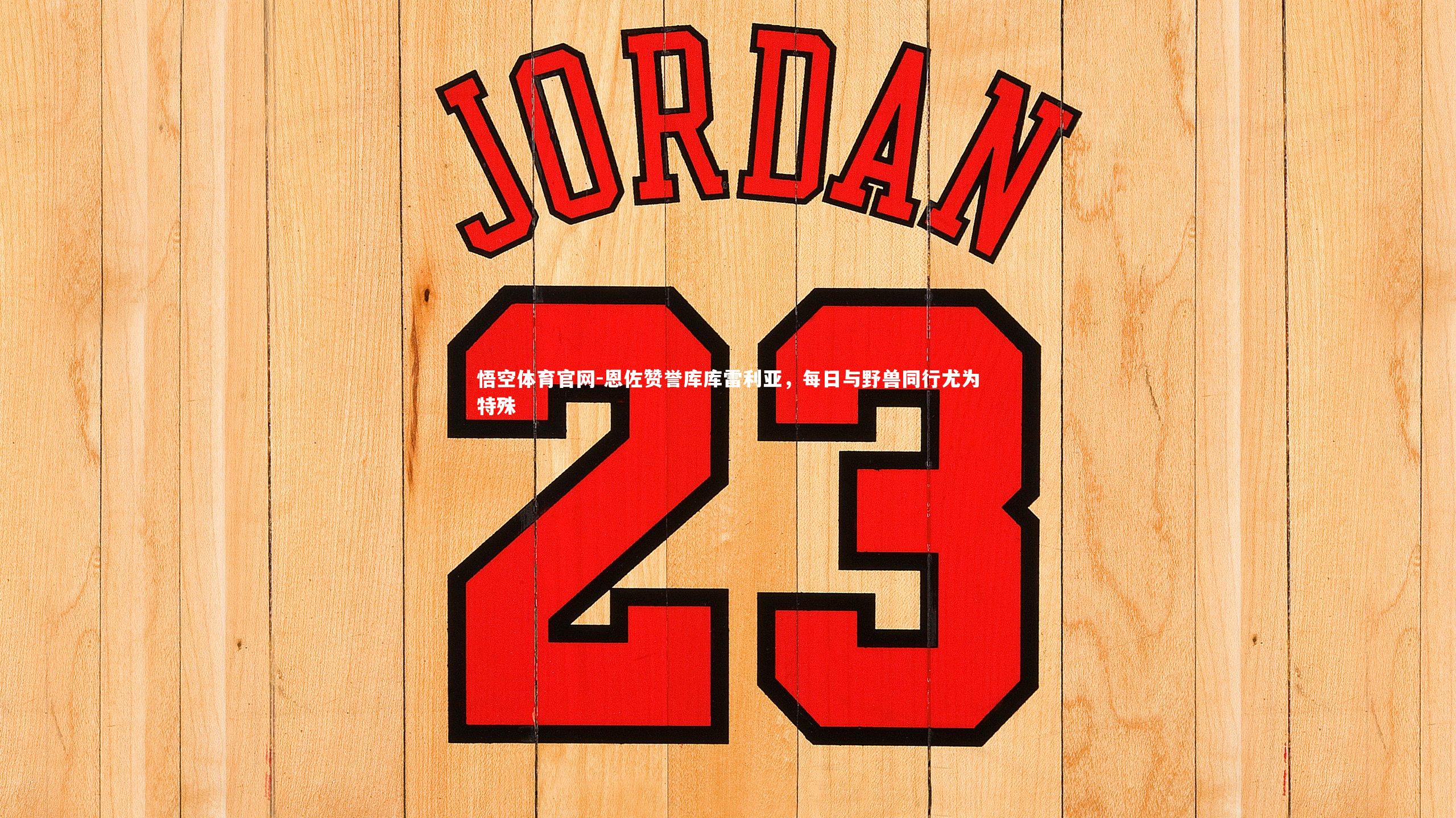 恩佐赞誉库库雷利亚，每日与野兽同行尤为特殊